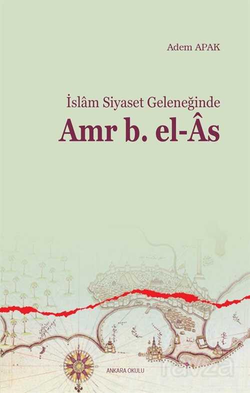 İslam Siyaset Geleneğinde Amr b. El-As - Ankara Okulu Yayınları