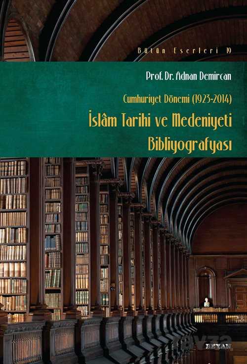 İslam Tarihi ve Medeniyeti Bibliyografyası (Cumhuriyet Dönemi 1923-2014) - Beyan Yayınları