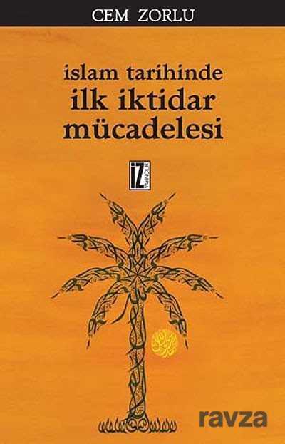 İslam Tarihinde İlk İktidar Mücadelesi - İz Yayıncılık