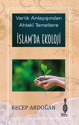 İslam'da Ekoloji / Varlık Anlayışından Ahlaki Temellere İslam'da Ekoloji - 1