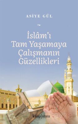 İslam'ı Tam Yaşamaya Çalışmanın Güzellikleri - 1