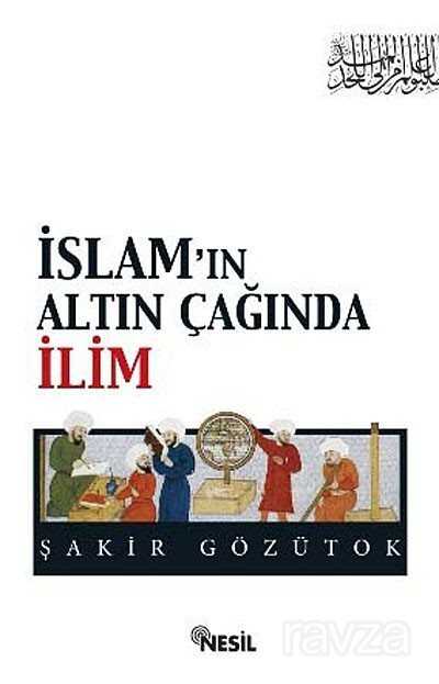 İslam'ın Altın Çağında İlim - Nesil Yayınları