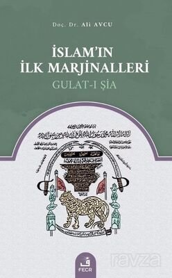 İslam'ın İlk Marjinalleri Gulat-ı Şia - 1