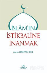 İslam'ın İstikbaline İnanmak - Ensar Neşriyat