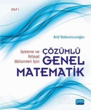 İşletme ve İktisat Bölümleri İçin Çözümlü Genel Matematik Cilt 1 - Nobel Yayın Dağıtım
