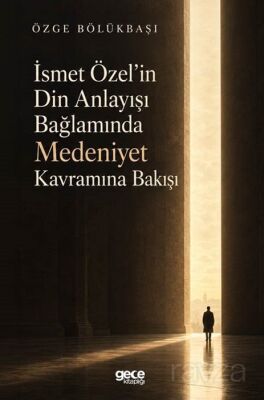 İsmet Özel'in Din Anlayışı Bağlamında Medeniyet Kavramına Bakışı - 1