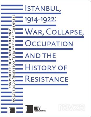 Istanbul, 1914-1922: War, Collapse, Occupation And The History of Resistance - 1