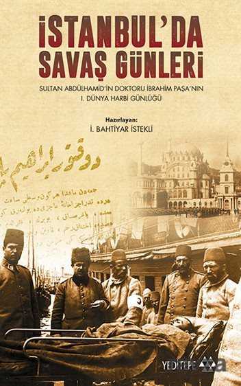 İstanbul' da Savaş Günleri Sultan Abdülhamid' in Doktoru İbrahim Paşa' nın 1. Dünya Harbi Günlüğü - Yeditepe Yayınevi