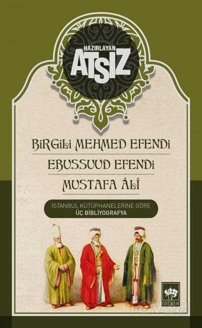 İstanbul Kütüphanelerine Göre Üç Bibliyografya Birgili Mehmet Efendi -Ebussuud Efendi - Gelibolulu A - Ötüken Neşriyat
