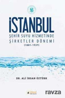 İstanbul Şehir Suyu Hizmetinde Şirketler Dönemi (1881-1937) - 1