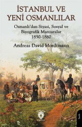 İstanbul ve Yeni Osmanlılar Osmanlı'dan Siyasi, Sosyal ve Biyografik Manzaralar 1850-1880 - Dorlion Yayınevi
