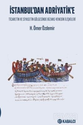 İstanbul'dan Adriyatik'e Ticaretin ve Siyasetin Gölgesinde Bizans-Venedik İlişkileri - 1