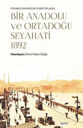 İstanbul'dan Bağdat'a Mektuplarla Bir Anadolu ve Ortadoğu Seyahati 1892 - İşaret Yayınları