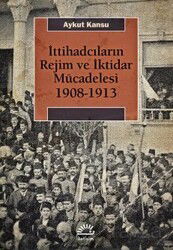 İttihadcıların Rejim ve İktidar Mücadelesi 1908-1913 - İletişim Yayınları