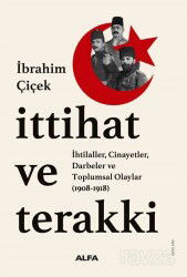 İttihat ve Terakki İhtilaller, Cinayetler, Darbeler ve Toplumsal Olaylar (1908-1918) - Alfa Yayınları