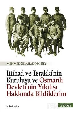 İttihat ve Terakki'nin Kuruluşu ve Osmanlı Devleti'nin Yıkılışı Hakkında Bildiklerim - 1