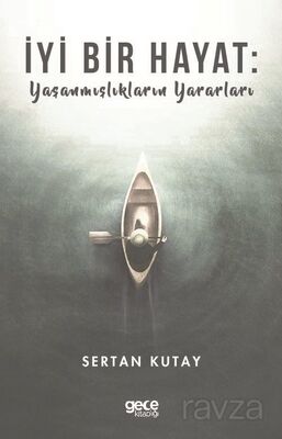 İyi Bir Hayat : Yaşanmışlıkların Yararları - 1