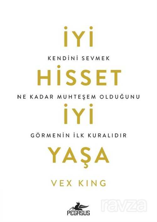 İyi Hisset, İyi Yaşa: Kendini Sevmek Ne Kadar Muhteşem Olduğunu Görmenin İlk Kuralıdır - Pegasus Yayınları