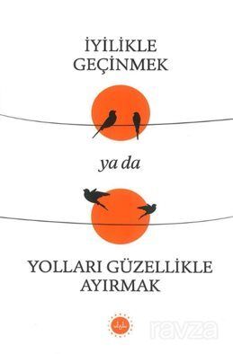 İyilikle Geçinmek Ya Da Yolları Güzellikle Ayırmak - 1