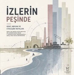 İzlerin Peşinde - Kent, Mekân ve Etkileşim Rotaları - Akademisyen Kitabevi