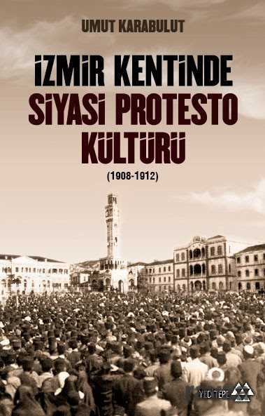 İzmir Kentinde Siyasi Protesto Kültürü (1908-1912) - Yeditepe Yayınevi - Kampanya