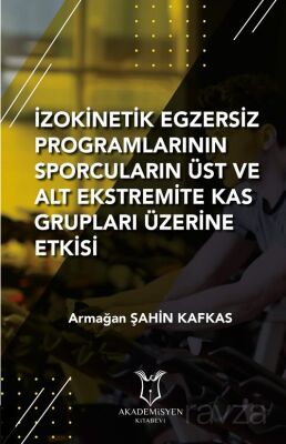 İzokinetik Egzersiz Programlarının Sporcuların Üst ve Alt Ekstremite Kas Grupları Üzerine Etkisi - 1