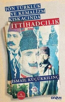 Jön Türklük ve Kemalizm Kıskacında İttihadçılık - 1
