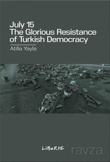 July 15: The Glorious Resistance Of Turkish Democracy - Liberte Yayınları