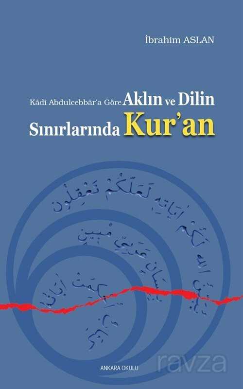Kadi Abdulcebbara Göre Aklin ve Dilin Sinirlarinda Kur′an - Ankara Okulu Yayınları