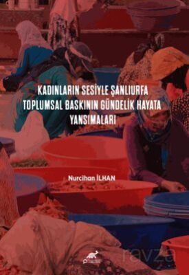 Kadınların Sesiyle Şanlıurfa: Toplumsal Baskının Gündelik Hayata Yansımaları - 1