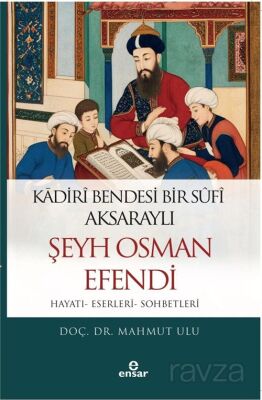 Kadiri Bendesi Bir Sufi Aksaraylı Şeyh Osman Efendi (Hayatı-Eserleri-Sohbetleri) - 1