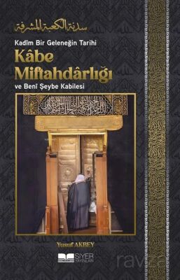 Kadîm Bir Geleneğin Tarihi: Kabe Miftahdarlığı ve Benî Şeybe Kabilesi - 1