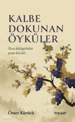 Kalbe Dokunan Öyküler Kisa Hikayelerden Uzun Hisseler - Foliant Yayınları