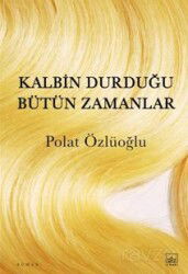 Kalbin Durduğu Bütün Zamanlar - İthaki Yayınları