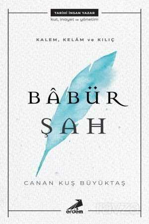 Kalem, Kelam ve Kılıç: Babür Şah - Erdem Yayınları