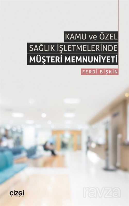 Kamu ve Özel Sağlık İşletmelerinde Müşteri Memnuniyeti - Çizgi Kitabevi