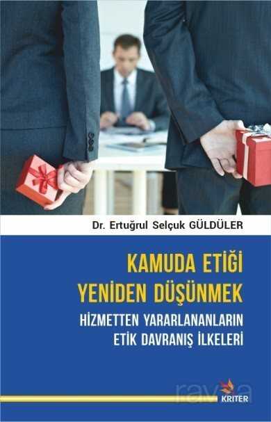 Kamuda Etiği Yeniden Düşünmek: Hizmetten Yararlananların Etik Davranış İlkeleri - Kriter Basım Yayın Dağıtım