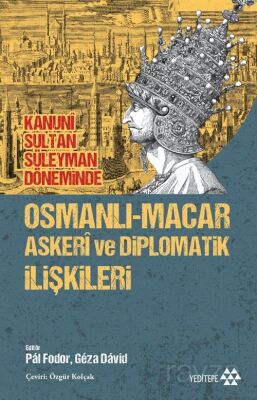 Kanuni Sultan Süleyman Döneminde Osmanlı-Macar Askeri ve Diplomatik İlişkileri - 1