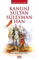 Kanuni Sultan Süleyman Han / Gençler İçin Tarih - Aden Yayınları