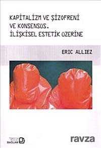Kapitalizm ve Şizofreni ve Konsensüs : İlişkisel Estetik Üzerine - Bağlam Yayıncılık