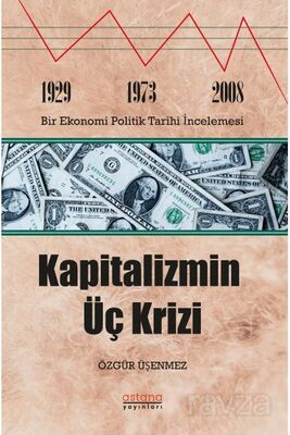 Kapitalizmin Üç Krizi: 1929-1973 ve 2008 Bir Ekonomi Politik Tarihi İncelemesi - 1