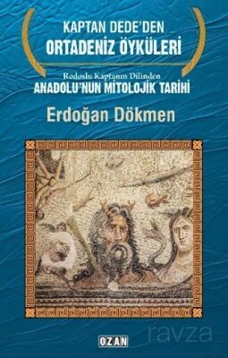 Kaptan Dede'den Ortadeniz Öyküleri Rodoslu Kaptanın Dilinden Anadolu'nun Mitolojik Tarihi - 1