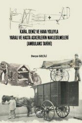 Kara, Deniz ve Hava Yoluyla Yaralı ve Hasta Askerlerin Nakledilmeleri (Ambulans Tarihi) - Paradigma Akademi Yayınları