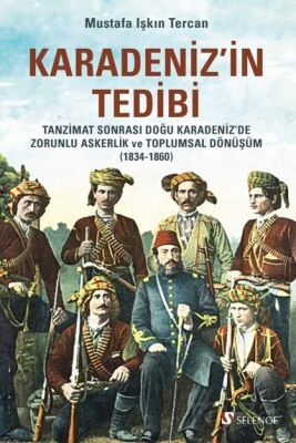 Karadeniz'in Tedibi: Tanzimat Sonrası Doğu Karadeniz'de Zorunlu Askerlik ve Toplumsal Dönüşüm (1834- - 1