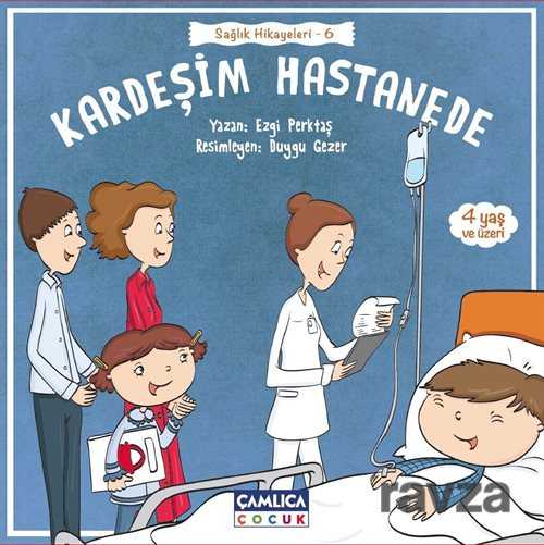 Kardeşim Hastanede / Sağlık Hikayeleri 6 - Çamlıca Çocuk Yayınları