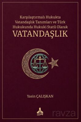 Karşılaştırmalı Hukukta Vatandaşlık Tanımları ve Türk Hukukunda Hukuki Statü Olarak Vatandaşlık - Son Çağ Yayınları - Akademik