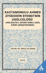 Kastamonulu Ahmed Ziyaeddin Efendi'nin Usulcülüğü (Hülasatü'l-Efkar İsimli Usul Eseri Çerçevesinde) - Son Çağ Yayınları - Akademik