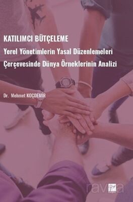 Katılımcı Bütçeleme / Yerel Yönetimlerin Yasal Düzenlemeleri Çerçevesinde Dünya Örneklerinin Analizi - 1