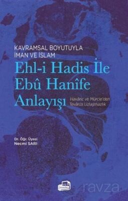 Kavramsal Boyutuyla İman ve İslam Ehl-i Hadis İle Ebû Hanîfe Anlayışı - 1