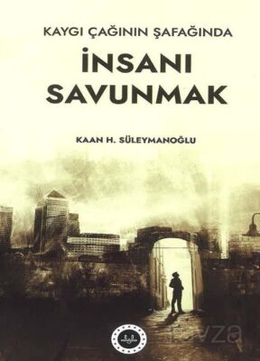 Kaygı Çağının Şafağında İnsanı Savunmak - 1